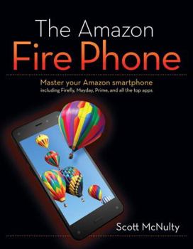 Paperback The Amazon Fire Phone: Master Your Amazon Smartphone Including Firefly, Mayday, Prime, and All the Top Apps Book