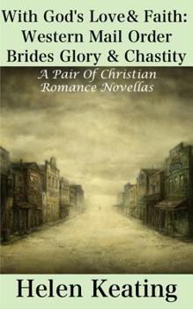 Paperback With God's Love & Faith: Western Mail Order Brides Glory & Chastity: Two Christian Mail Order Bride Romance Novellas Book