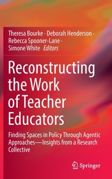 Hardcover Reconstructing the Work of Teacher Educators: Finding Spaces in Policy Through Agentic Approaches --Insights from a Research Collective Book