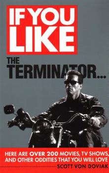 Paperback If You Like the Terminator...: Here Are Over 200 Movies, TV Shows, and Other Oddities That You Will Love Book