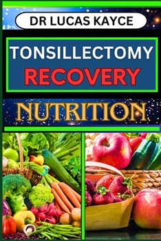 Paperback Tonsillectomy Recovery Nutrition: A Comprehensive Guide On Navigating Healing Strategies And Nutritional Support For Ear And Throat Health Book