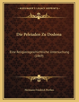 Paperback Die Peleiaden Zu Dodona: Eine Religionsgeschichtliche Untersuchung (1869) [German] Book