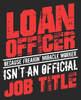 Loan Officer Because Freakin' Miracle Worker Isn't An Official Job Title: Funny Mortgage Closing Men Women Composition Notebook 100 Wide Ruled Pages Journal Diary