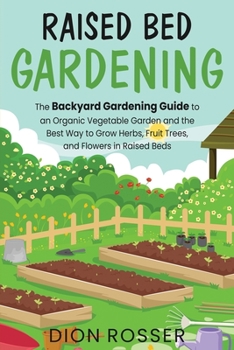 Paperback Raised Bed Gardening: The Backyard Gardening Guide to an Organic Vegetable Garden and the Best Way to Grow Herbs, Fruit Trees, and Flowers i Book