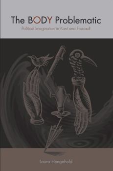 Hardcover The Body Problematic: Political Imagination in Kant and Foucault Book