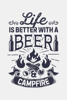 Paperback Life is Better With a Beer and Campfire: Camping Lined Notebook, Journal, Organizer, Diary, Composition Notebook, Gifts for Campers and Hikers Book