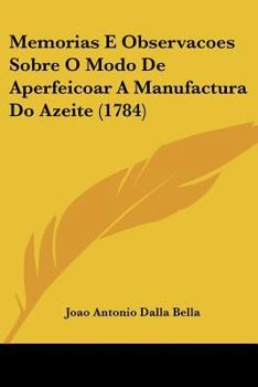 Paperback Memorias E Observacoes Sobre O Modo De Aperfeicoar A Manufactura Do Azeite (1784) Book