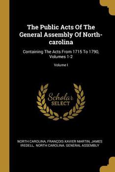 Paperback The Public Acts Of The General Assembly Of North-carolina: Containing The Acts From 1715 To 1790, Volumes 1-2; Volume I Book