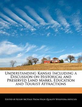 Understanding Kansas Including a Discussion on Historical and Preserved Land Marks, Education and Tourist Attractions