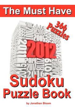 Paperback The Must Have 2012 Sudoku Puzzle Book: 366 Sudoku Puzzle Games to challenge you every day of the year. Randomly distributed and ranked from quick thro Book