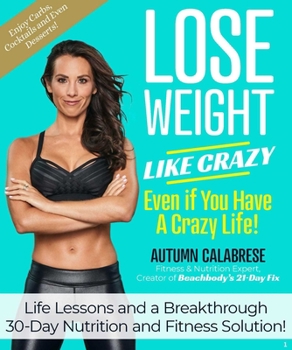 Hardcover Lose Weight Like Crazy Even If You Have a Crazy Life!: Life Lessons and a Breakthrough 30-Day Nutrition and Fitness Solution! Book