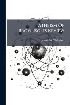 Atheism Of Brownson’s Review: Unity And Trinity Of God, Divinity And Humanity Of Christ Jesus, Banks And Paper Money