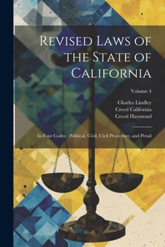 Paperback Revised Laws of the State of California: In Four Codes: Political, Civil, Civil Procedure, and Penal; Volume 4 Book