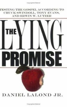 The Lying Promise: Testing the Gospel According to Chuck Swindoll, Tony Evans, and Erwin W. Lutzer