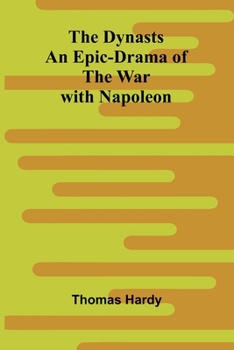The Dynasts: An Epic-Drama of the War with Napoleon