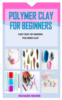 Paperback Polymer Clay for Beginners: Easy Way Of Making Polymer Clay Book
