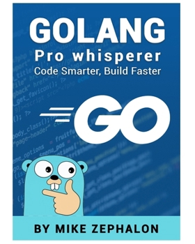 Paperback Golang Pro Whisperer: Code Smarter, Build Faster Book