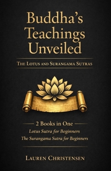 Buddha's Teachings Unveiled: The Lotus and Surangama Sutras: 2 Books in One: Lotus Sutra for Beginners, The Surangama Sutra for Beginners
