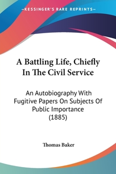 Paperback A Battling Life, Chiefly In The Civil Service: An Autobiography With Fugitive Papers On Subjects Of Public Importance (1885) Book