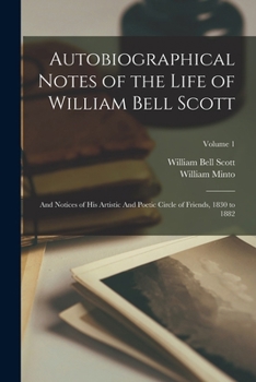 Paperback Autobiographical Notes of the Life of William Bell Scott: And Notices of his Artistic And Poetic Circle of Friends, 1830 to 1882; Volume 1 Book