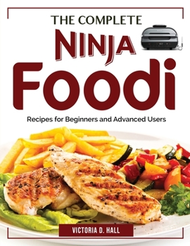 Paperback The Complete Ninja Foodi Cookbook: Recipes for Beginners and Advanced Users Book