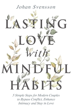 Paperback Lasting Love with Mindful Habits: 5 Simple Steps for Modern Couples to Bypass Conflict, Enhance Intimacy and Stay In Love Book