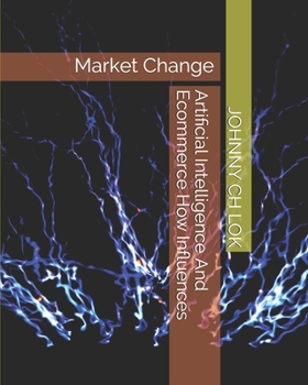 Paperback Artificial Intelligence And Ecommerce How Influences: Market Change (ARTIFICIAL INTELLIGENCE DEVELOPMENT) Book