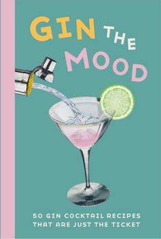 Hardcover Gin the Mood: 50 Gin Cocktail Recipes That Are Just the Ticket Book
