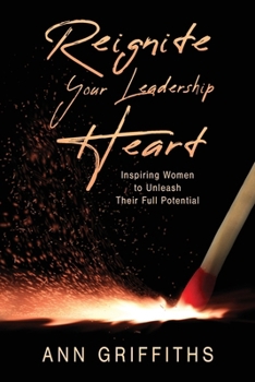 Paperback Reignite Your Leadership Heart: Inspiring Women to Unleash Their Full Potential Book