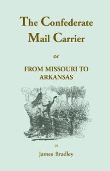 Paperback The Confederate Mail Carrier, or From Missouri to Arkansas through Mississippi, Alabama, Georgia, and Tennessee: Being an Account of the Battles, Marc Book