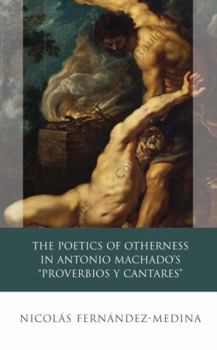 The Poetics of Otherness in Antonio Machado's "Proverbios Y Cantares" - Book  of the Iberian and Latin American Studies