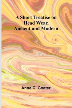 Paperback A Short Treatise on Head Wear, Ancient and Modern Book