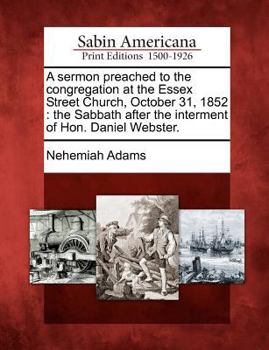 Paperback A Sermon Preached to the Congregation at the Essex Street Church, October 31, 1852: The Sabbath After the Interment of Hon. Daniel Webster. Book