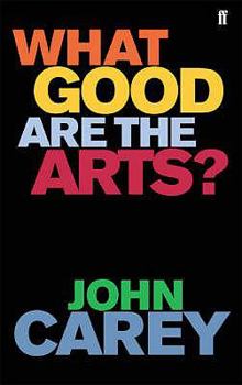 Hardcover What Good Are the Arts?. John Carey Book