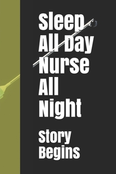 Sleep All Day Nurse All Night: Inspirational Lined Emergency Diary Journal book Gifts / 100 Pages 6*9 Notebook gift for emergency nurse as the Story Begins