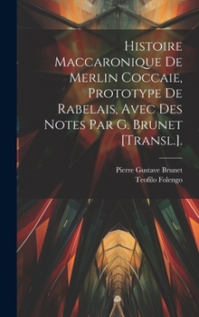 Hardcover Histoire Maccaronique De Merlin Coccaie, Prototype De Rabelais, Avec Des Notes Par G. Brunet [Transl.]. [French] Book