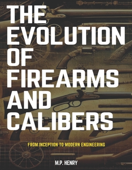 Paperback The Evolution of Firearms and Calibers: From Inception to Modern Engineering Book