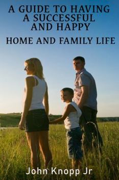 A Guide to Having a Successful and Happy Home and Family Life