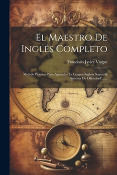 Paperback El Maestro De Inglés Completo: Metodo Práctico Para Aprender La Lengua Inglesa Segun El Sistema De Ollendorff ...... [Spanish] Book