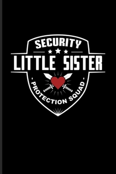 Security Little Sister Protection Squad: Our Crazy Family Workbook For Big Sisters, Brothers, Parents & Funny Family Quote Fans | 6x9 | 100 pages