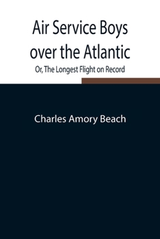 Air Service Boys Over the Atlantic; or, The Longest Flight on Record - Book #6 of the Air Service Boys