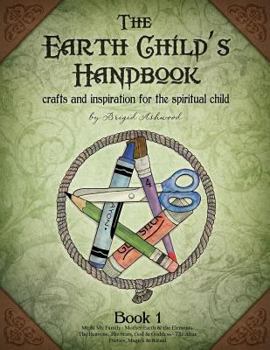 Paperback The Earth Child's Handbook - Book 1: Crafts and inspiration for the spiritual child. Book