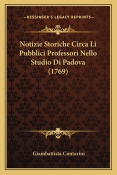 Notizie Storiche Circa Li Pubblici Professori Nello Studio Di Padova (1769)