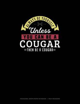 Paperback Always Be Yourself Unless You Can Be A Cougar Then Be A Cougar: Hexagonal Graph Paper Notebook - 1 Inch Hexagons Book