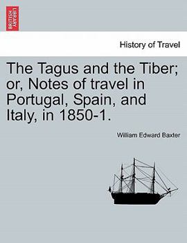 Paperback The Tagus and the Tiber; Or, Notes of Travel in Portugal, Spain, and Italy, in 1850-1. Vol. II Book