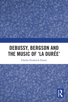 Hardcover Debussy, Bergson and the Music of 'la duree' Book