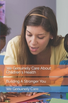Paperback We Genuinely Care About: Children's Health: Building A Stronger You Book