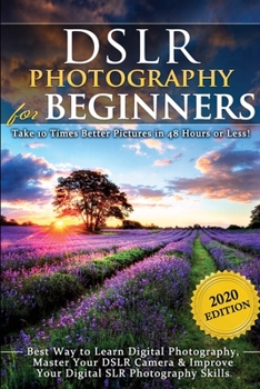 Paperback DSLR Photography for Beginners: Take 10 Times Better Pictures in 48 Hours or Less! Best Way to Learn Digital Photography, Master Your DSLR Camera & Im Book