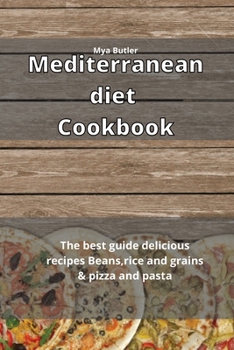 Mediterranean Diet Cookbook: The best guide delicious recipes Beans, rice and grains & pizza and pasta