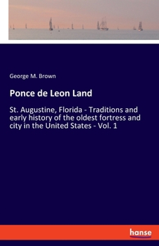Paperback Ponce de Leon Land: St. Augustine, Florida - Traditions and early history of the oldest fortress and city in the United States - Vol. 1 Book